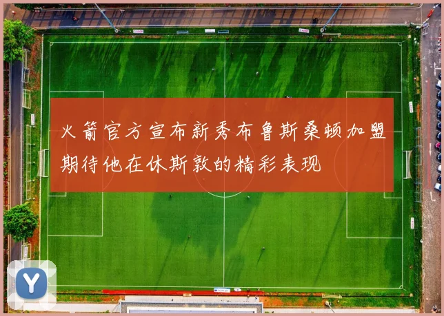火箭官方宣布新秀布鲁斯桑顿加盟期待他在休斯敦的精彩表现