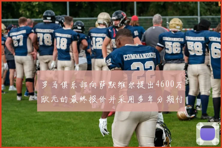 罗马俱乐部向萨默维尔提出4600万欧元的最终报价并采用多年分期付款方式